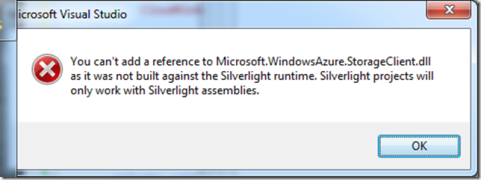 Visual Studio error message from use of Add Reference in a Silverlight project: "You can’t add a reference to Microsoft.WindowsAzure.StorageClient.dll as it was not build against the Silverlight runtime. Silverlight projects will only work with Silverlight assemblies."